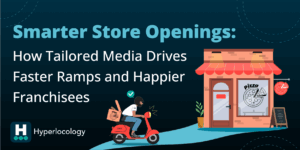 Smarter-Store-Openings-How-Tailored-Media-Drives-Faster-Ramps-and-Happier-Franchisees